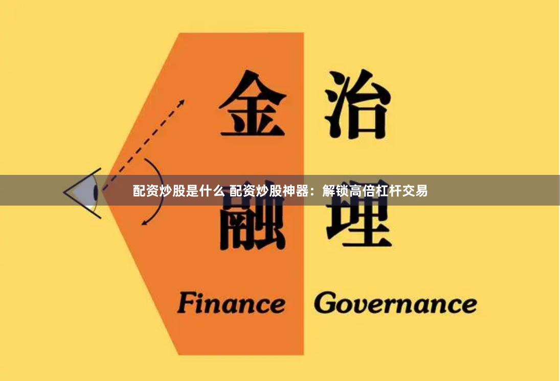 配资炒股是什么 配资炒股神器：解锁高倍杠杆交易