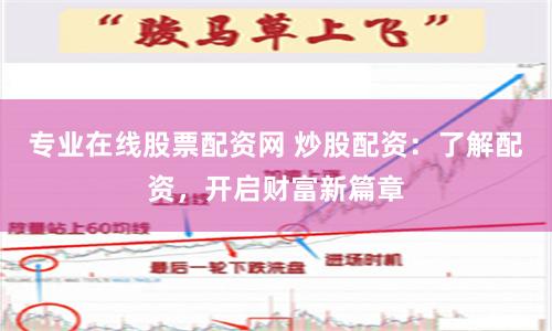 专业在线股票配资网 炒股配资：了解配资，开启财富新篇章
