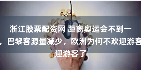 浙江股票配资网 距离奥运会不到一周，巴黎客源量减少，欧洲为何不欢迎游客了