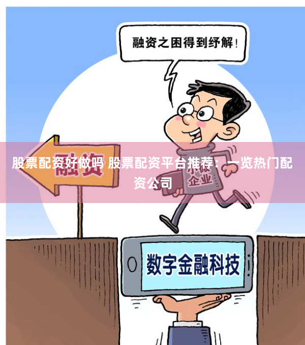 股票配资好做吗 股票配资平台推荐：一览热门配资公司