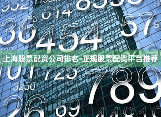 上海股票配资公司排名-正规股票配资平台推荐