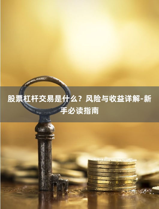 股票杠杆交易是什么？风险与收益详解-新手必读指南
