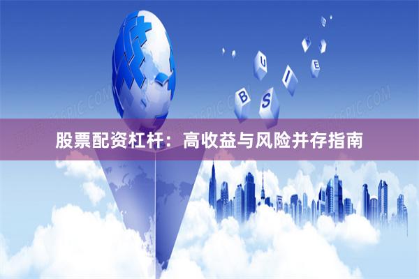 股票配资杠杆：高收益与风险并存指南