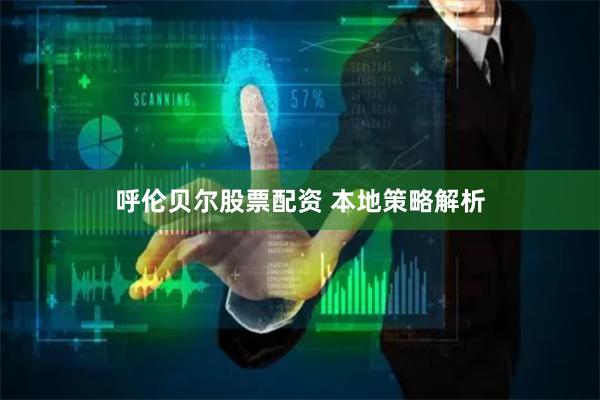 呼伦贝尔股票配资 本地策略解析