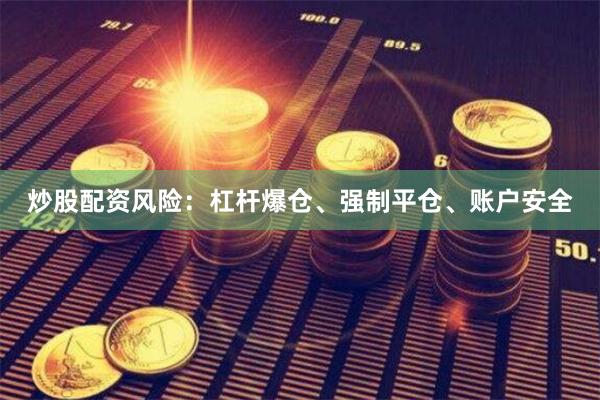 炒股配资风险：杠杆爆仓、强制平仓、账户安全