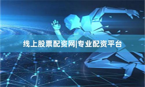 线上股票配资网|专业配资平台