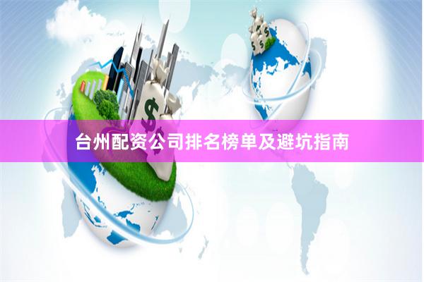 台州配资公司排名榜单及避坑指南