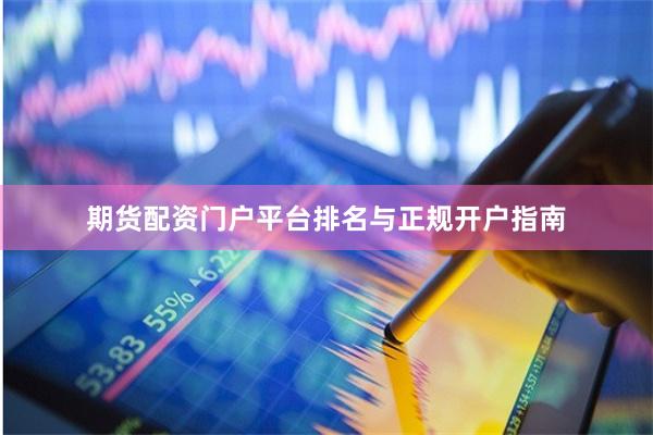 期货配资门户平台排名与正规开户指南